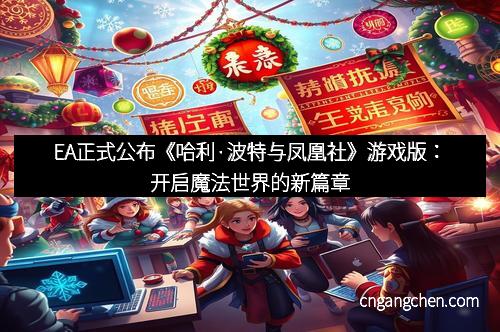 EA正式公布《哈利·波特与凤凰社》游戏版：开启魔法世界的新篇章
